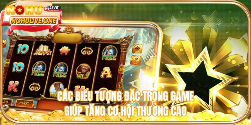Các biểu tượng đặc trong game giúp tăng cơ hội thưởng cao