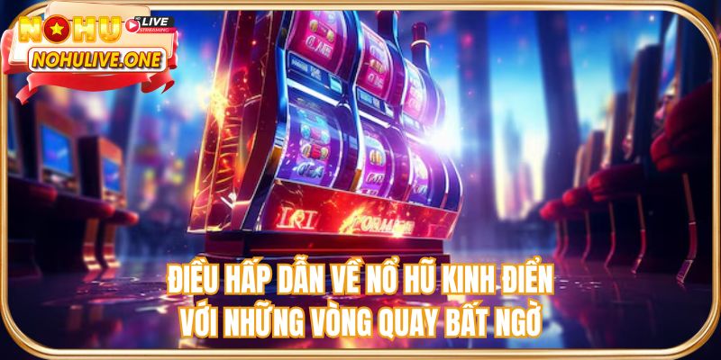 Điều hấp dẫn về nổ hũ kinh điển với những vòng quay bất ngờ