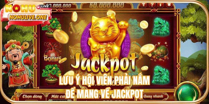 Lưu ý hội viên phải nắm để mang về jackpot