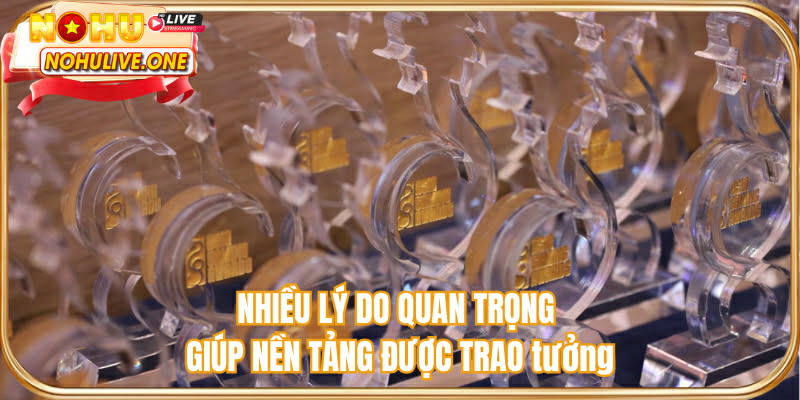 Nhiều lý do giúp nền tảng được trao thưởng