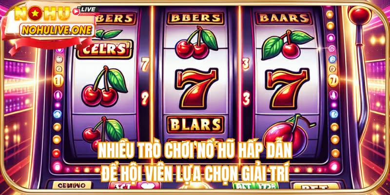 Nhiều trò chơi nổ hũ hấp dẫn để hội viên lựa chọn giải trí